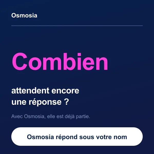 Combien attendent encore une réponse ? Avec Osmosia, elle est déjà partie. Osmosia répond sous votre nom.