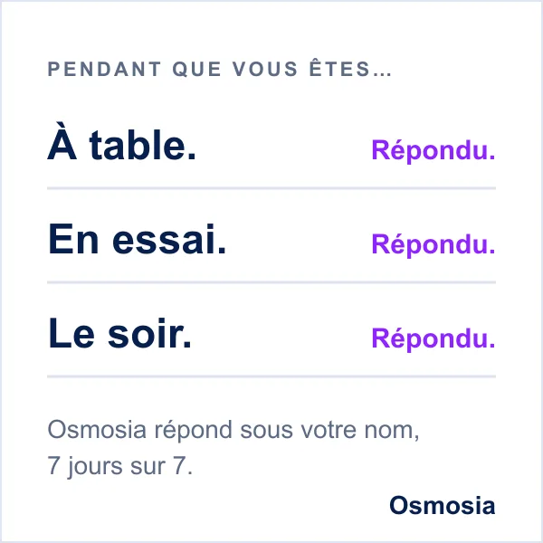 Pendant que vous êtes à table, en essai, le soir : répondu. Osmosia répond sous votre nom, 7 jours sur 7.